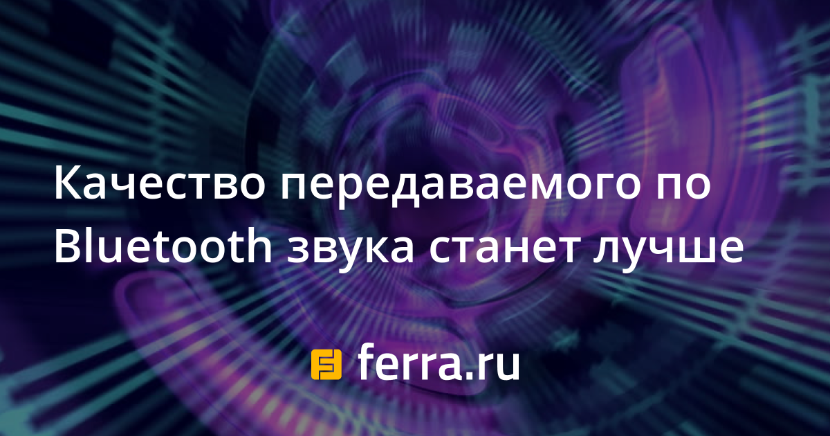 Качество передаваемого по Bluetooth звука станет лучше — Ferra.ru