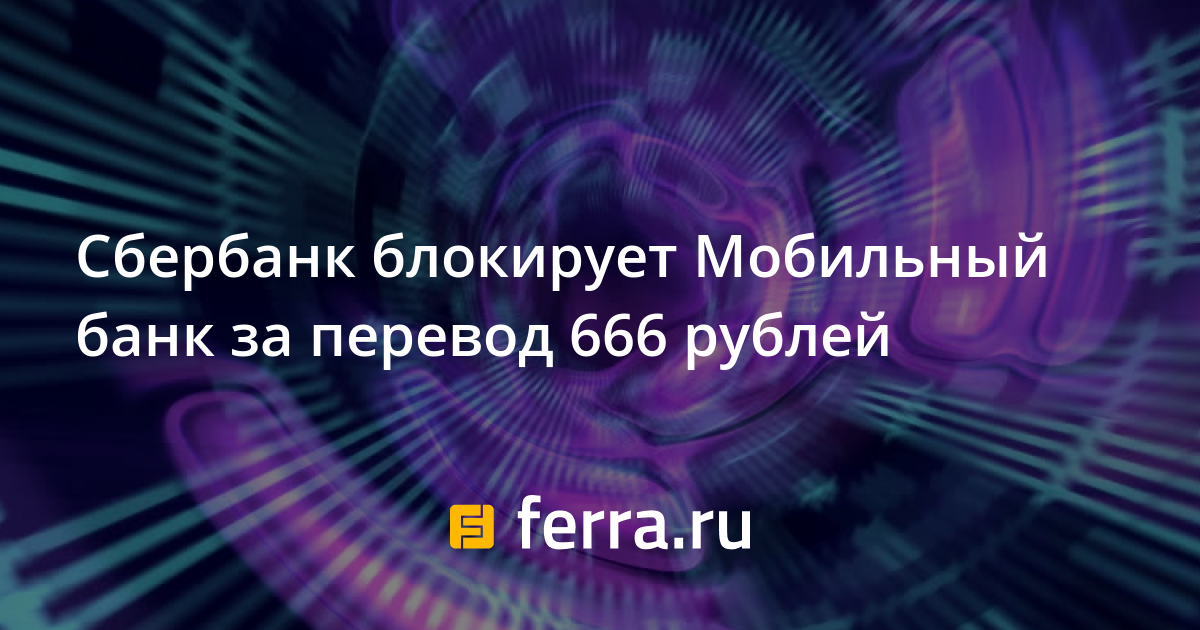 Сбербанк блокирует Мобильный банк за перевод 666 рублей: Новости: Наука ...