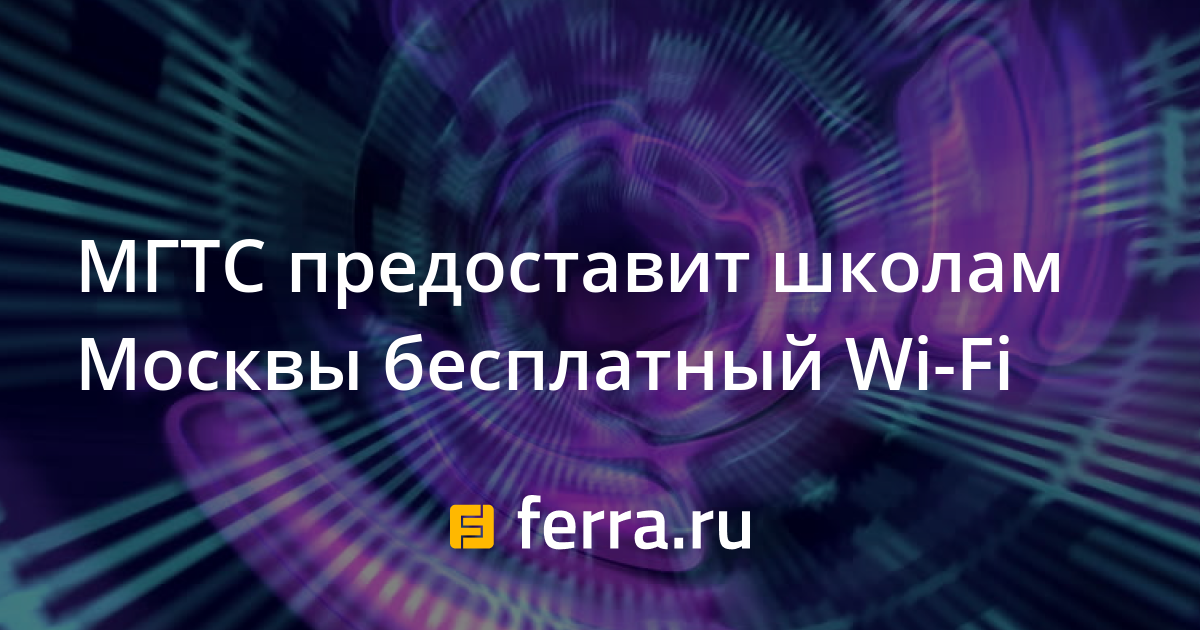 МГТС предоставит школам Москвы бесплатный Wi-Fi — Ferra.ru