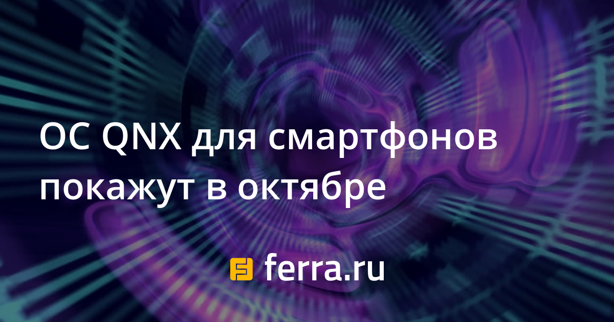 ОС QNX для смартфонов покажут в октябре — Ferra.ru